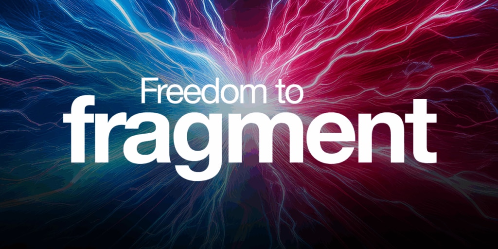 freedom to fragment