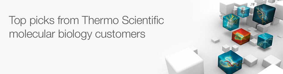 Top picks from Thermo Scientific molecular biology customers Top picks from Thermo Scientific molecular biology customers